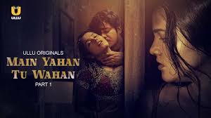 Main Yahan Tu Wahan Part 1 S01E01 2023 Hindi Hot Web Series – Ullu